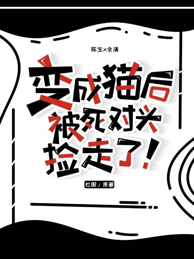变成猫后被死对头捡走了！