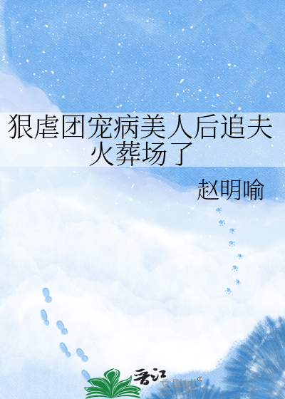 狠虐团宠病美人后追夫火葬场了