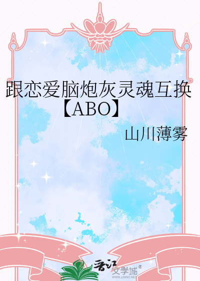 跟恋爱脑炮灰灵魂互换【ABO】