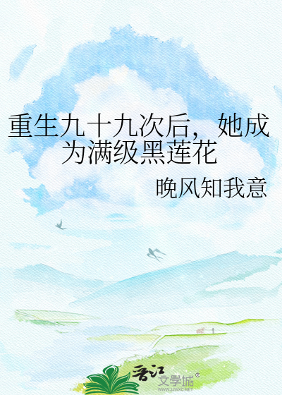 重生九十九次后，她成为满级黑莲花