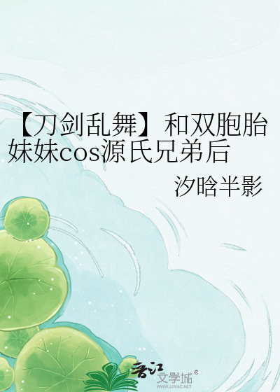【刀剑乱舞】和双胞胎妹妹cos源氏兄弟后穿了
