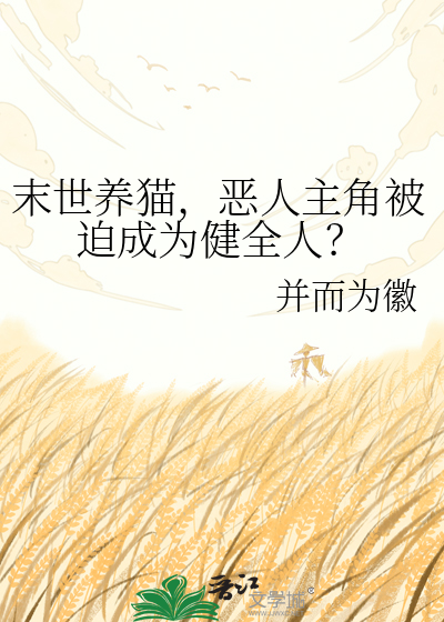 末世养猫，恶人主角被迫成为健全人？