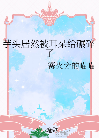 芋头居然被耳朵给碾碎了