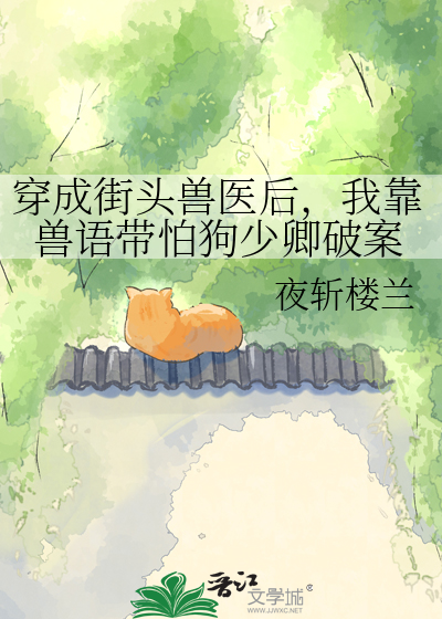 穿成街头兽医后，我靠兽语带怕狗少卿破案