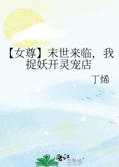 【女尊】末世来临，我捉妖开灵宠店
