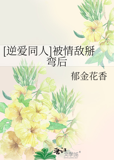 [逆爱同人]被情敌掰弯后