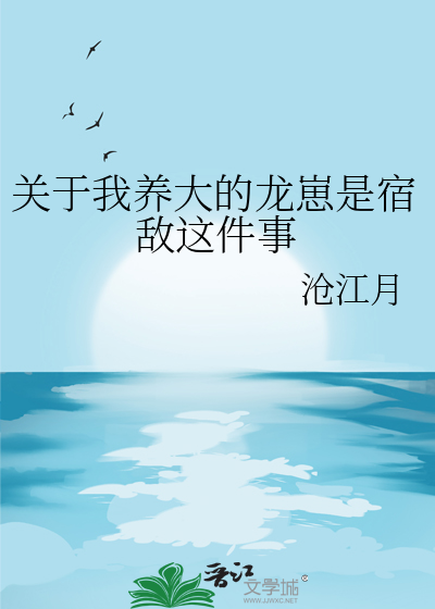 关于我养大的龙崽是宿敌这件事