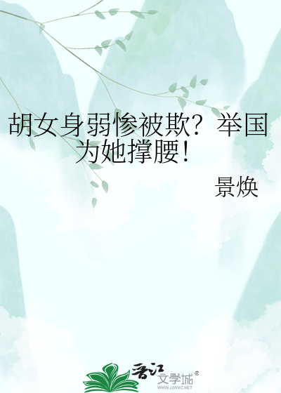 胡女身弱惨被欺？举国为她撑腰！