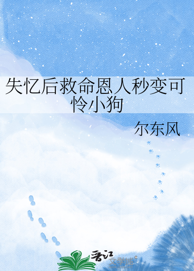 失忆后救命恩人秒变可怜小狗