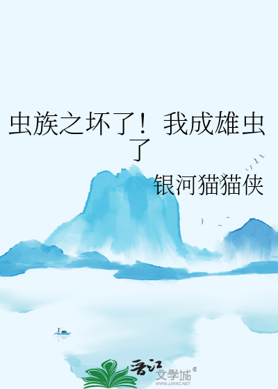 虫族之坏了！我成雄虫了