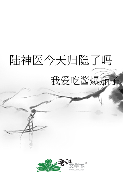 陆神医今天归隐了吗