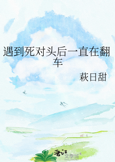 遇到死对头后一直在翻车