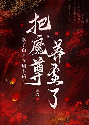 拿了白月光剧本后把魔尊养歪了