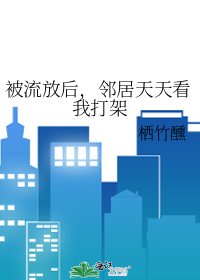 被流放后，邻居天天看我打架