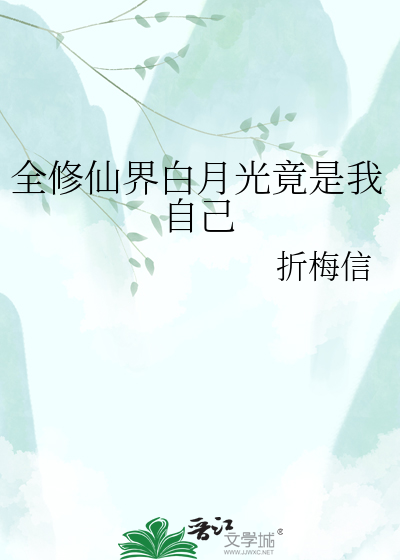 全修仙界白月光竟是我自己