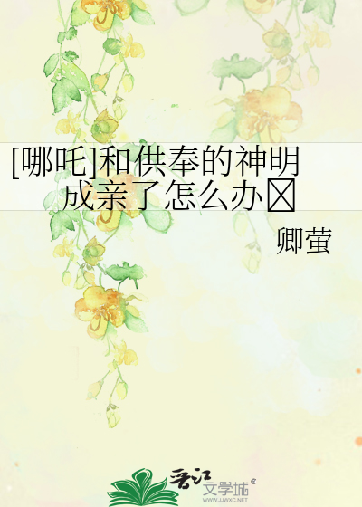 [哪吒]和供奉的神明成亲了怎么办