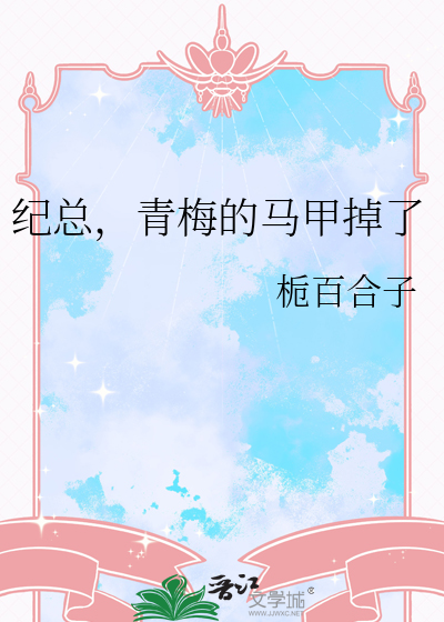 纪总，青梅的马甲掉了