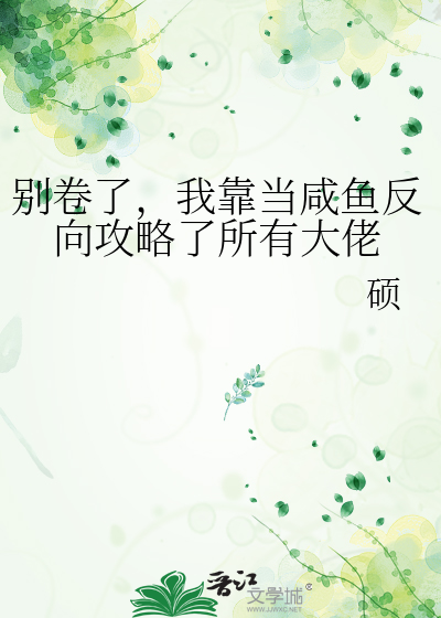 别卷了，我靠当咸鱼反向攻略了所有大佬