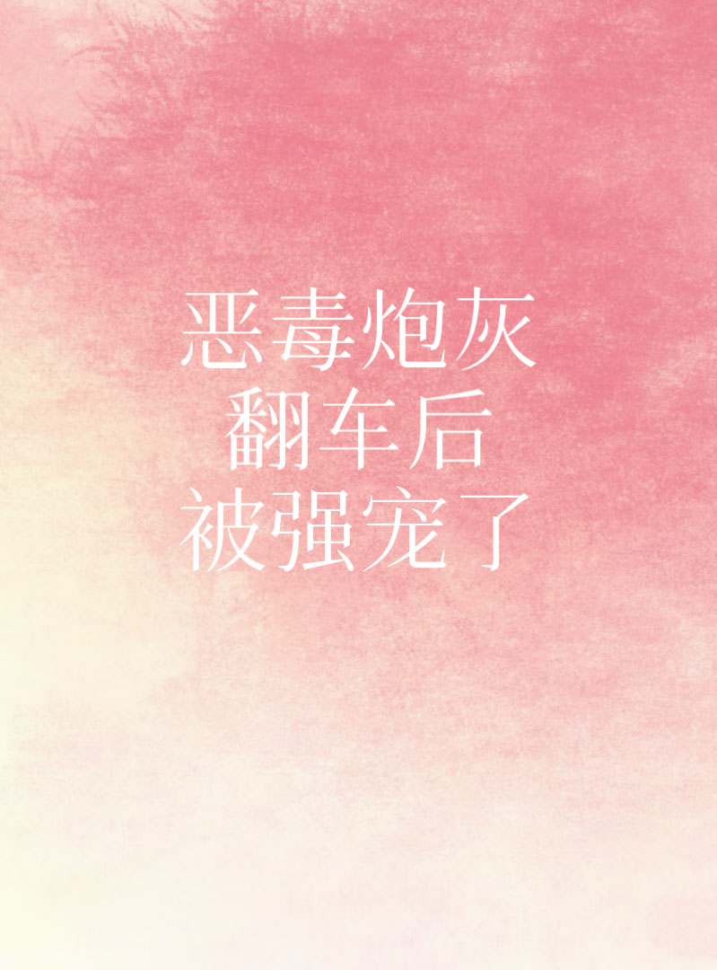 恶毒炮灰翻车后被强宠了