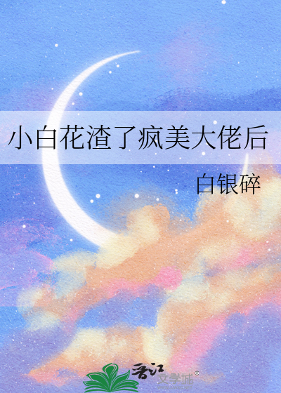 小白花渣了疯美大佬后