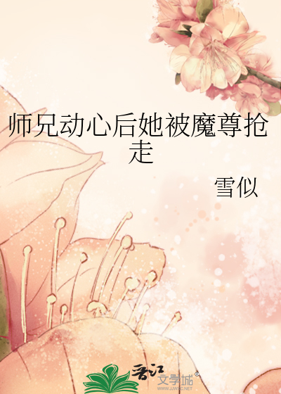 师兄动心后她被魔尊抢走