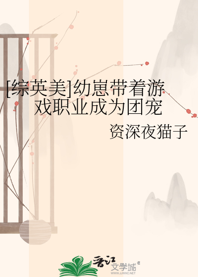 [综英美]幼崽带着游戏职业成为团宠